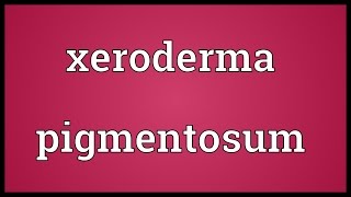 Xeroderma pigmentosum Meaning [upl. by Naillig690]